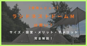 【使用レビュー】-ランドネストドームM-は買い？-サイズ・設営・メリット・デメリット完全解説！